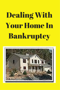 Dealing With Your Home In Bankruptcy